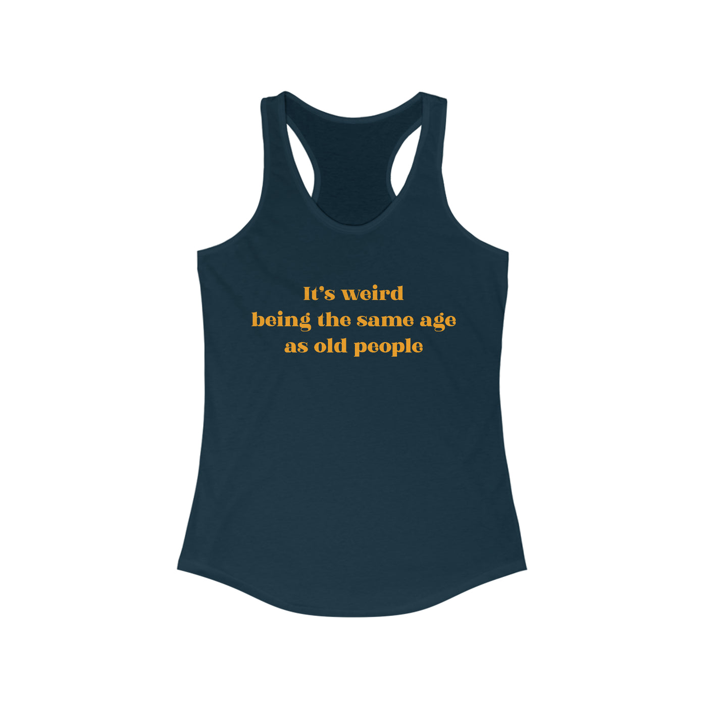 It's Weird Being The Same Age As Old People Women's Racerback Tank