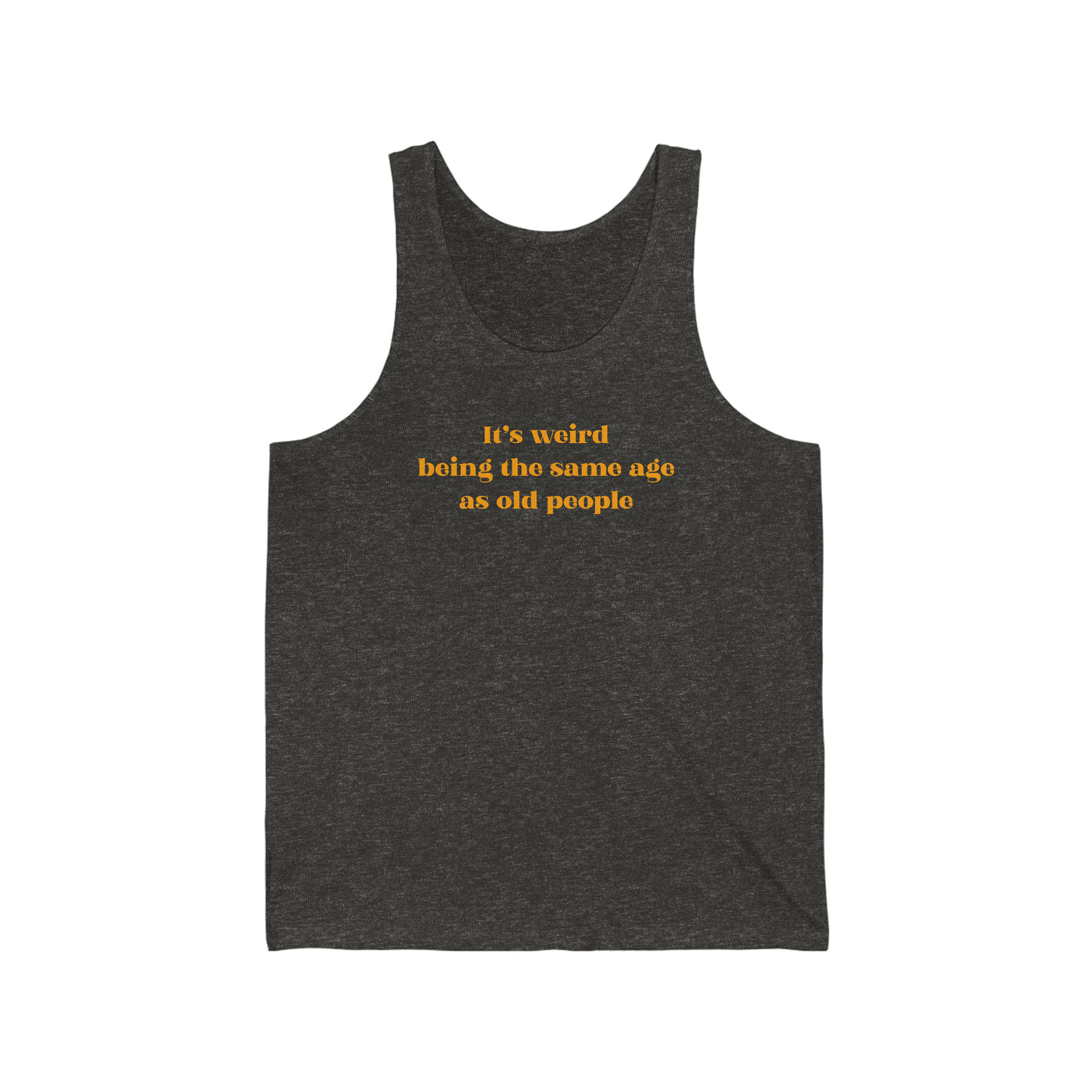 It's Weird Being The Same Age As Old People Unisex Tank Top