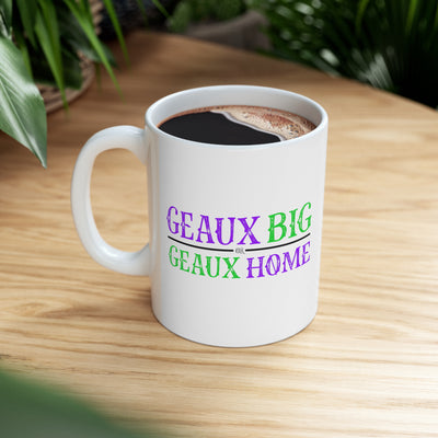 Geaux Big Or Geaux Home 11oz Ceramic Mug