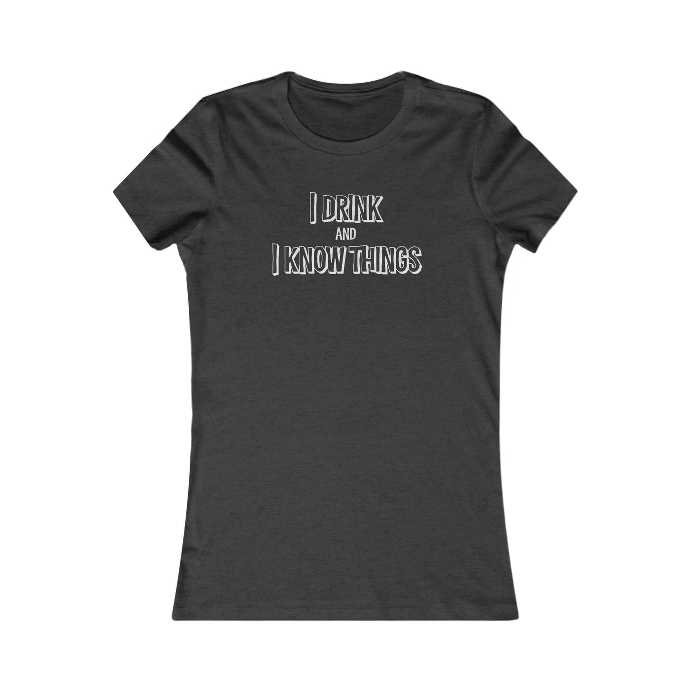 I Drink And I Know Things Women's Favorite Tee