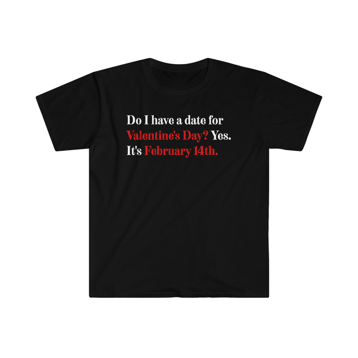 Do I Have A Date For Valentine's Day Unisex T-Shirt