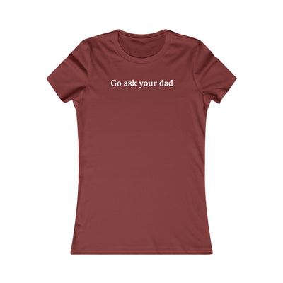 Go Ask Your Dad Women's Favorite Tee