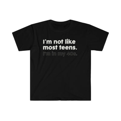 I'm Not Like Most Teens I'm In My 40s Unisex T-Shirt