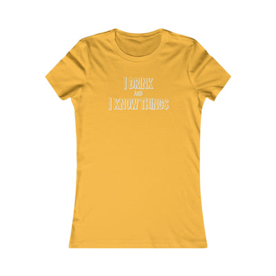 I Drink And I Know Things Women's Favorite Tee