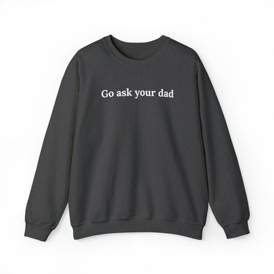Go Ask Your Dad Crewneck Sweatshirt