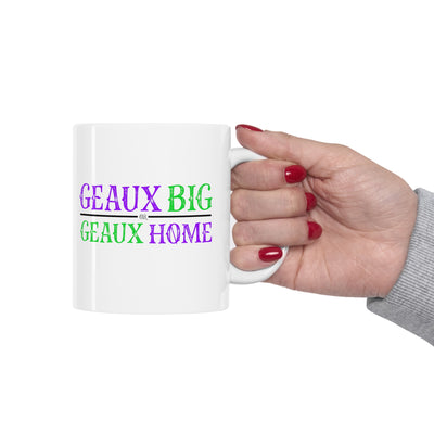 Geaux Big Or Geaux Home 11oz Ceramic Mug