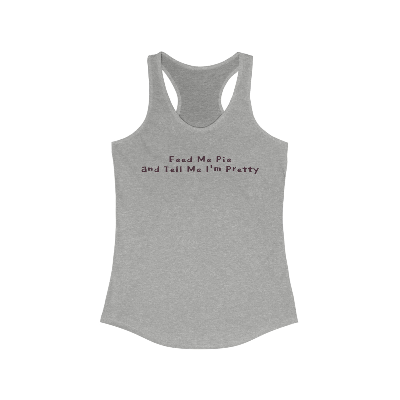 Feed Me Pie And Tell Me I'm Pretty Women's Racerback Tank