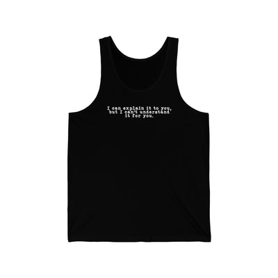 I Can Explain It To You But I Can't Understand It For You Unisex Tank Top