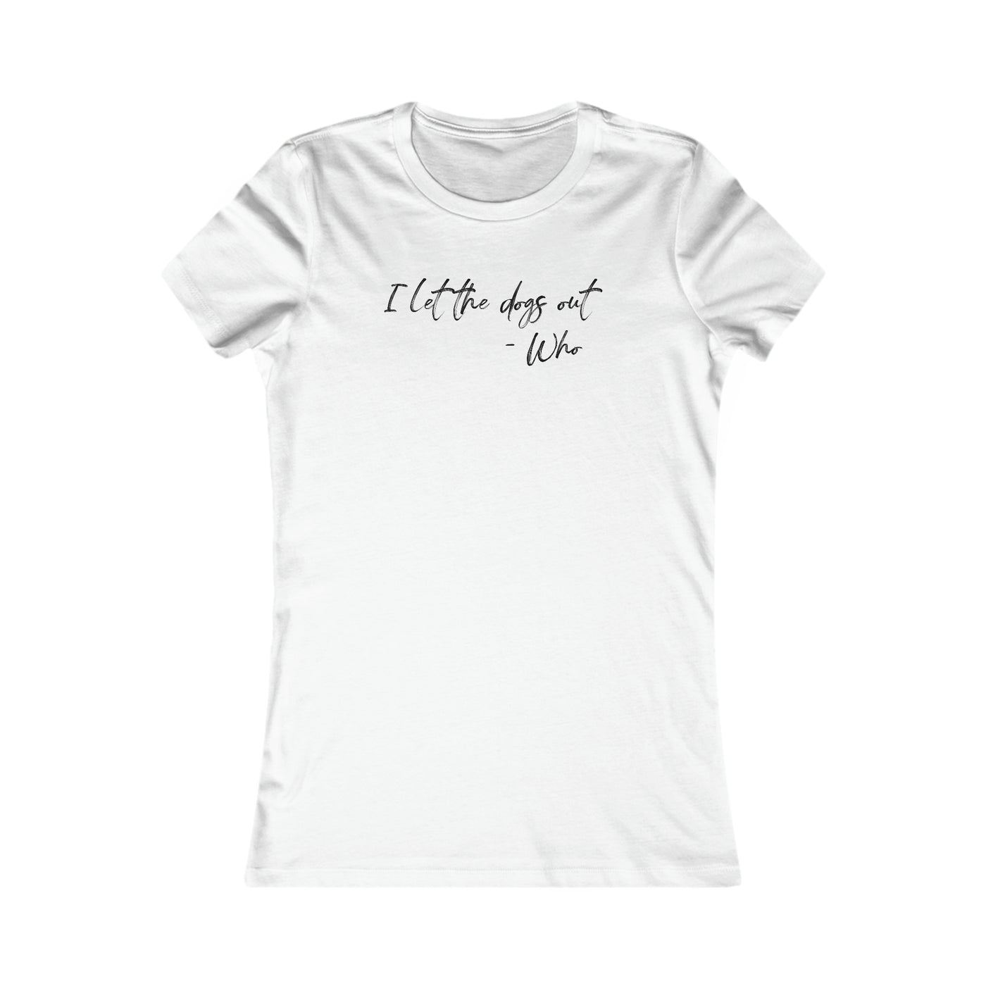 I Let The Dogs Out Women's Favorite Tee