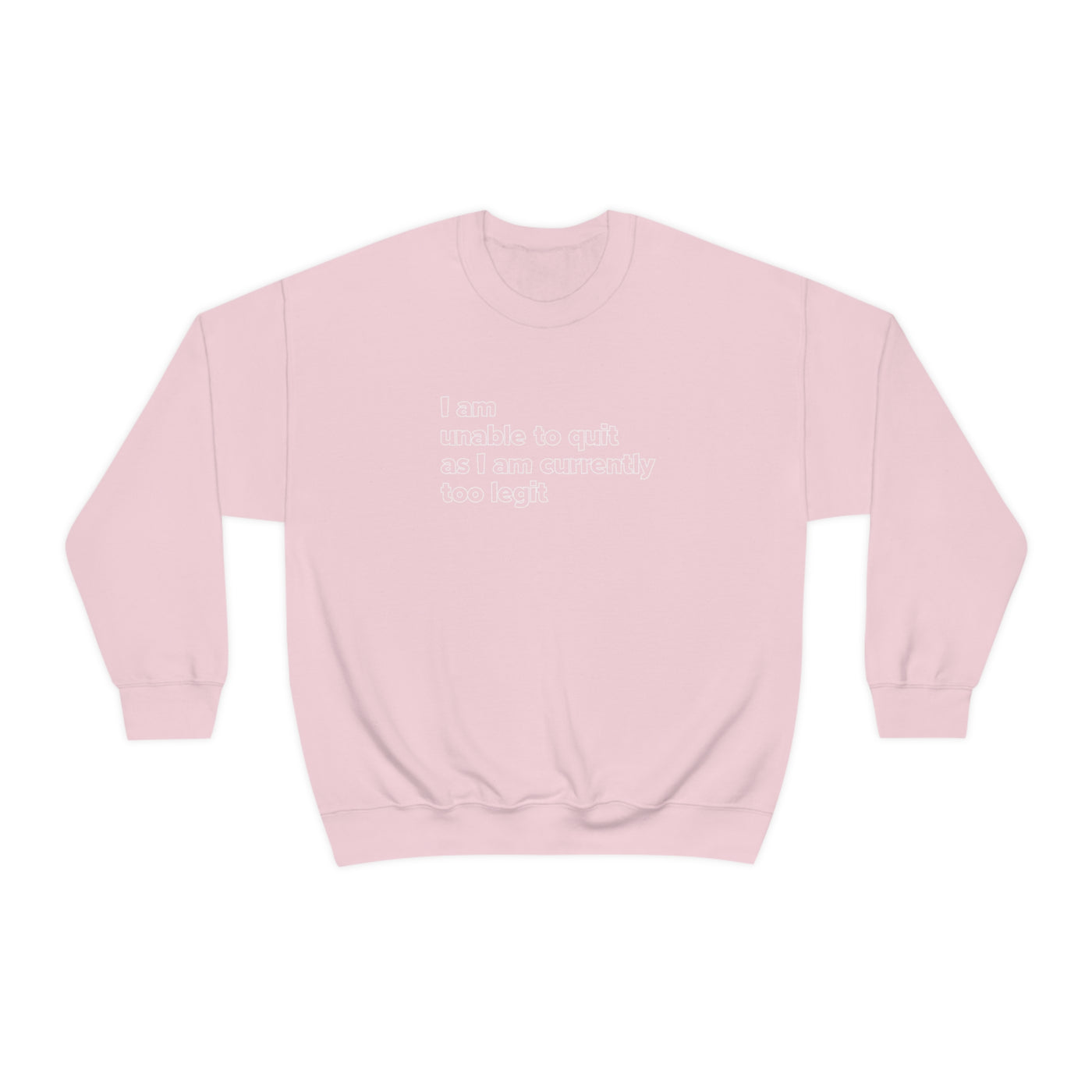 I Am Unable To Quit As I Am Currently To Legit Crewneck Sweatshirt