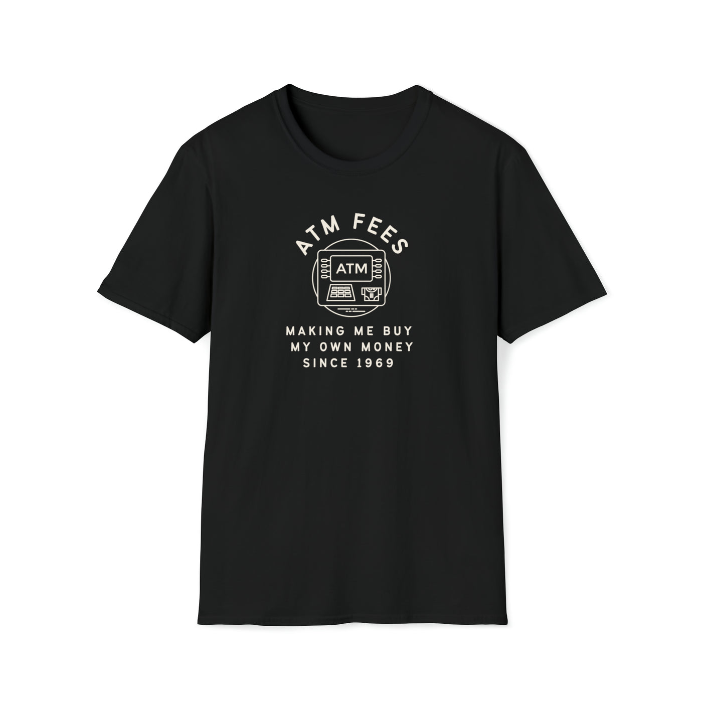 ATM Fees Making Me Buy My Own Money Since 1969 Unisex T-Shirt