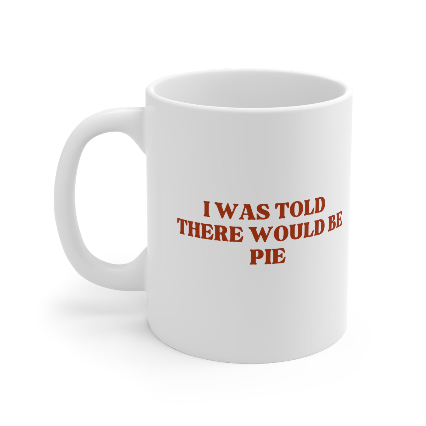 I Was Told There Would Be Pie 11oz Ceramic Mug