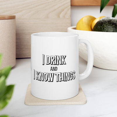 I Drink And I Know Things 11oz Ceramic Mug