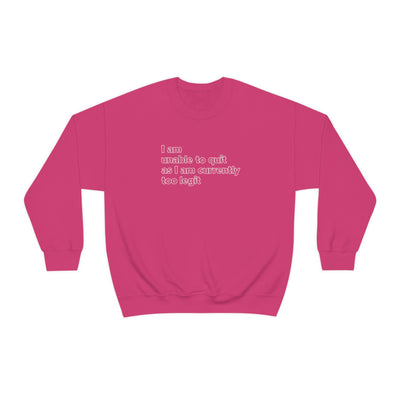 I Am Unable To Quit As I Am Currently To Legit Crewneck Sweatshirt