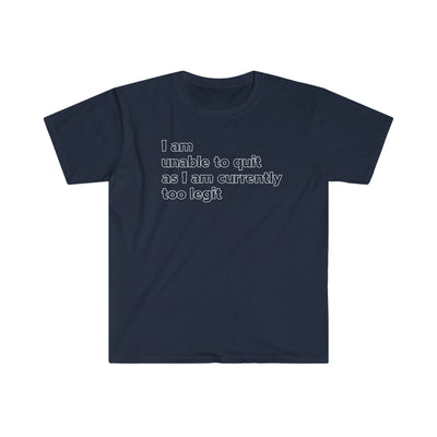 I Am Unable To Quit As I Am Currently Too Legit Unisex T-Shirt