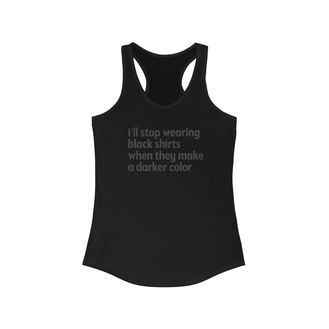 I'll Stop Wearing Black Shirts When They Make A Darker Color Women's Racerback Tank