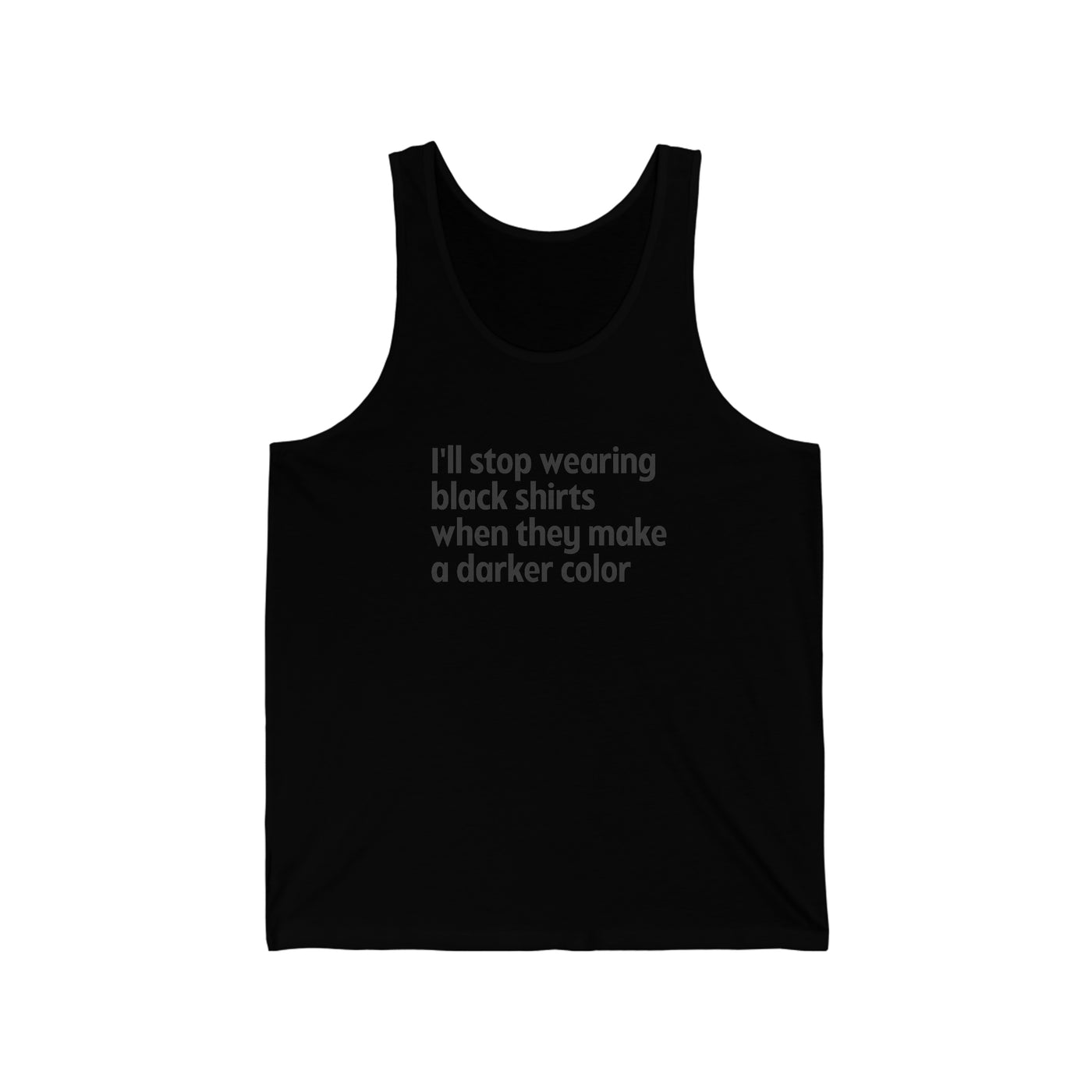 I'll Stop Wearing Black Shirts When They Make A Darker Color Unisex Tank Top