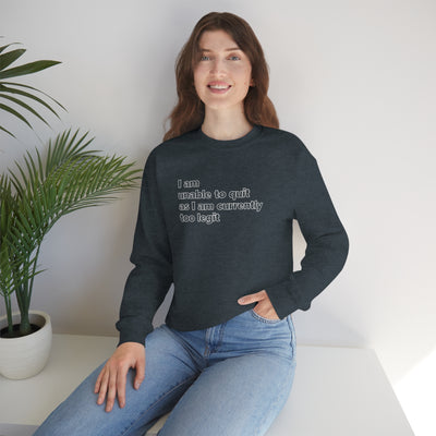 I Am Unable To Quit As I Am Currently To Legit Crewneck Sweatshirt