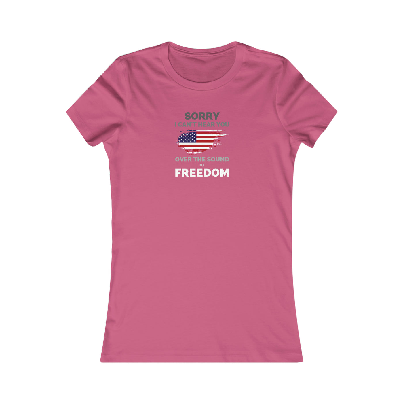 Sorry I Can't Hear You Over The Sound Of Freedom Women's Favorite Tee