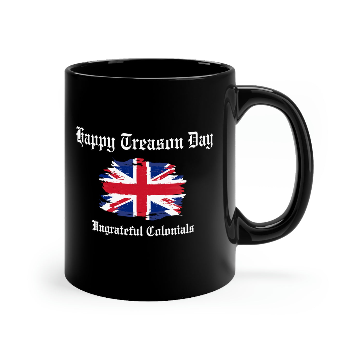 Happy Treason Day Ungrateful Colonials 11oz Ceramic Mug