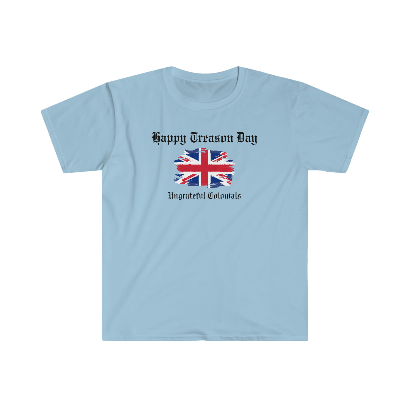 Happy Treason Day Ungrateful Colonials Unisex T-Shirt