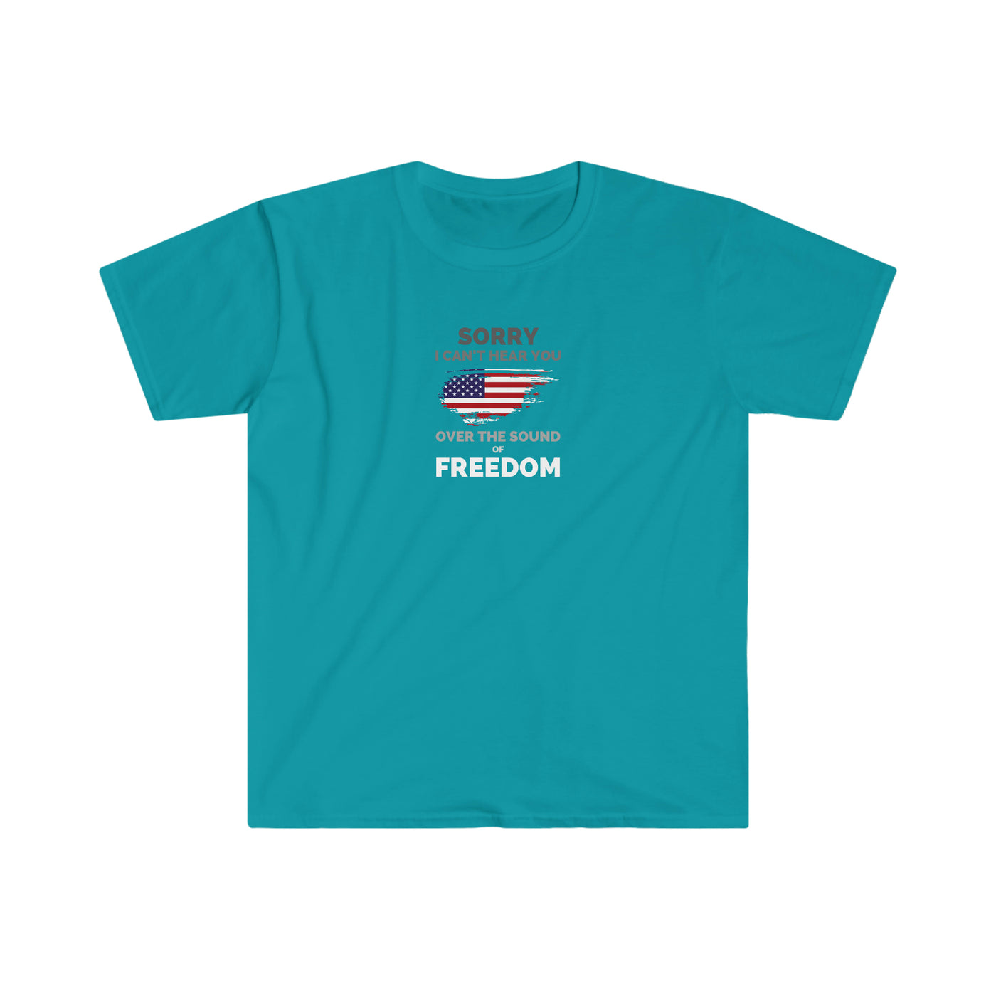 Sorry I Can't Hear You Over The Sound Of Freedom Unisex T-Shirt