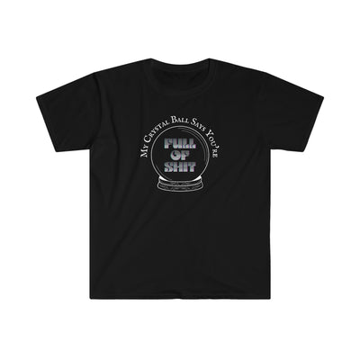 My Crystal Ball Says You're Full Of Shit Unisex T-Shirt