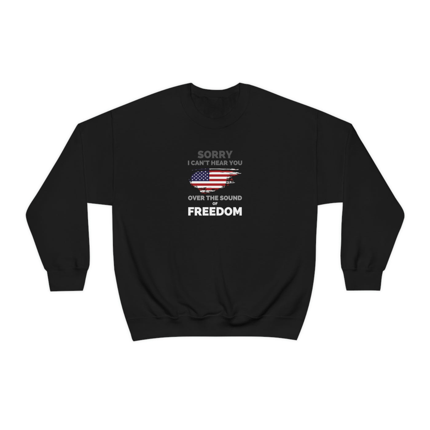 Sorry I Can't Hear You Over The Sound Of Freedom Crewneck Sweatshirt