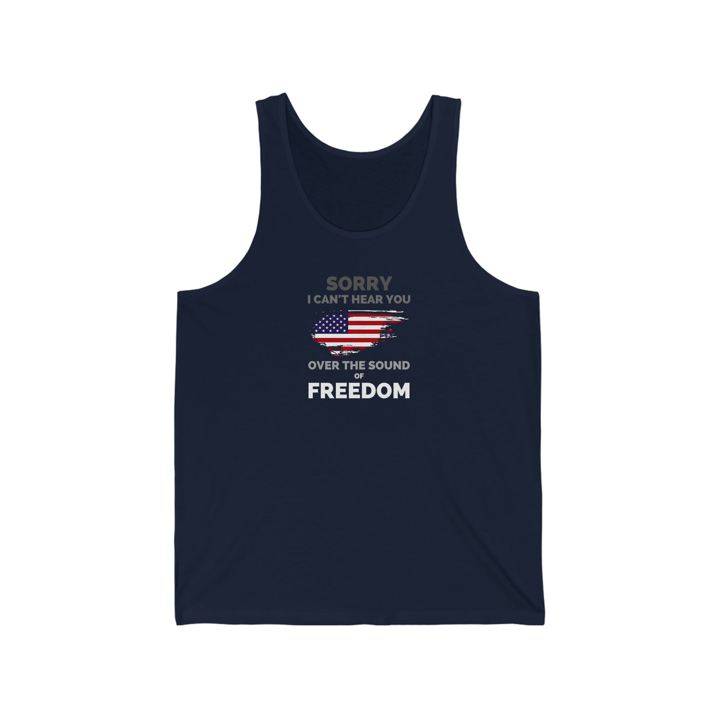 Sorry I Can't Hear You Over The Sound Of Freedom Unisex Tank Top